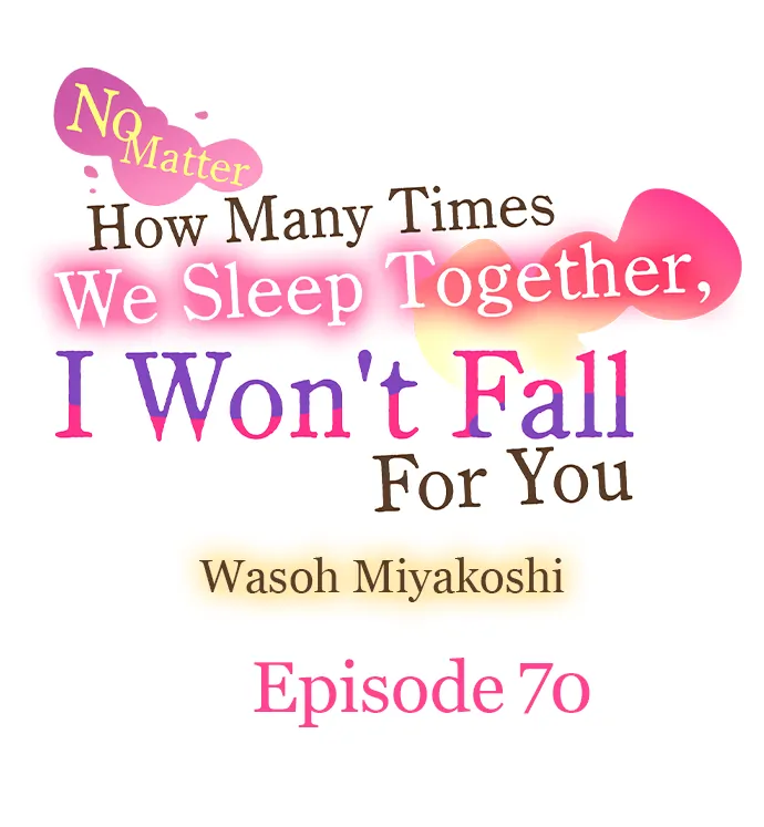 No Matter How Many Times We Sleep Together, I Won't Fall For You Chapter 70 - page 1