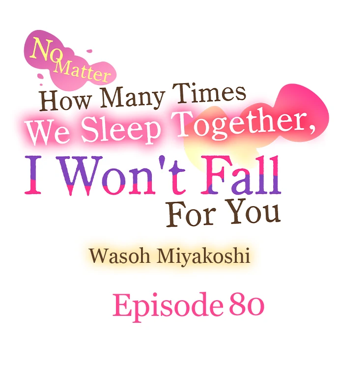 No Matter How Many Times We Sleep Together, I Won't Fall For You Chapter 80 - page 1