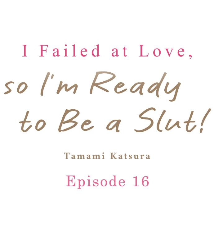 I Failed at Love, so I'm Ready to Be a Slut! Chapter 16 - page 1