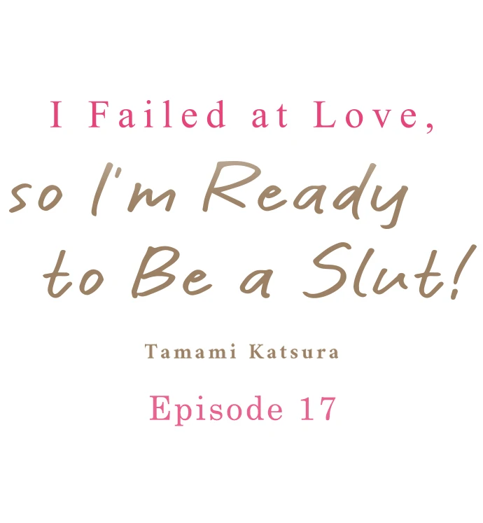 I Failed at Love, so I'm Ready to Be a Slut! Chapter 17 - page 1